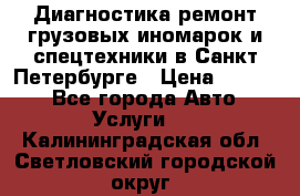 Диагностика,ремонт грузовых иномарок и спецтехники в Санкт-Петербурге › Цена ­ 1 500 - Все города Авто » Услуги   . Калининградская обл.,Светловский городской округ 